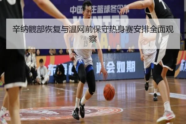 辛纳髋部恢复与温网前保守热身赛安排全面观察 | boyu tiyu